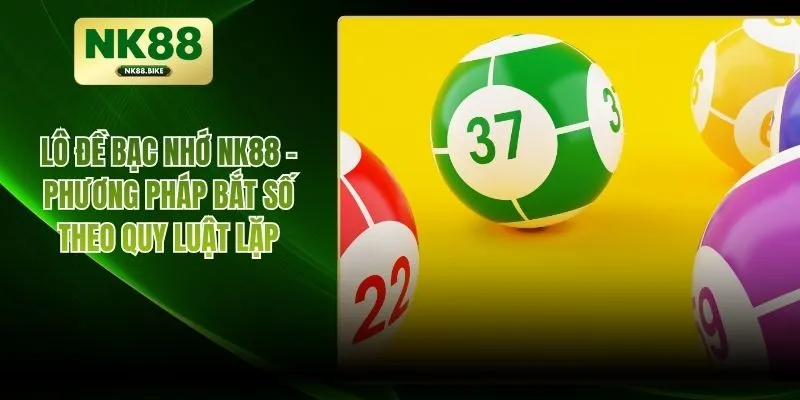 Lô Đề Bạc Nhớ NK88 – Phương Pháp Bắt Số Theo Quy Luật Lặp